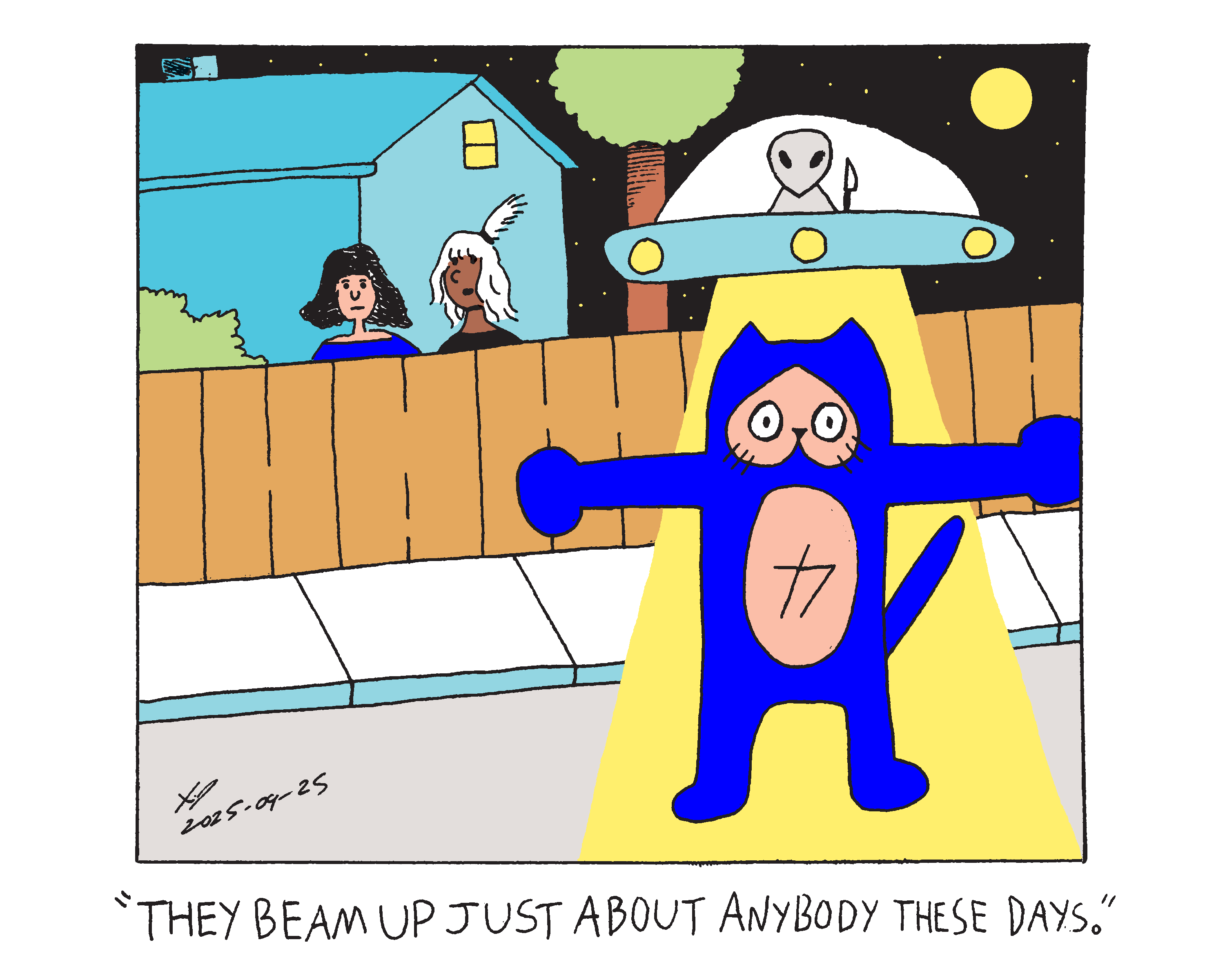 Power cat is being beamed up by a UFO with an alien holding a knife inside. Two women stand behind a fence looking at the scene and one says They beam up just about anybody these days.