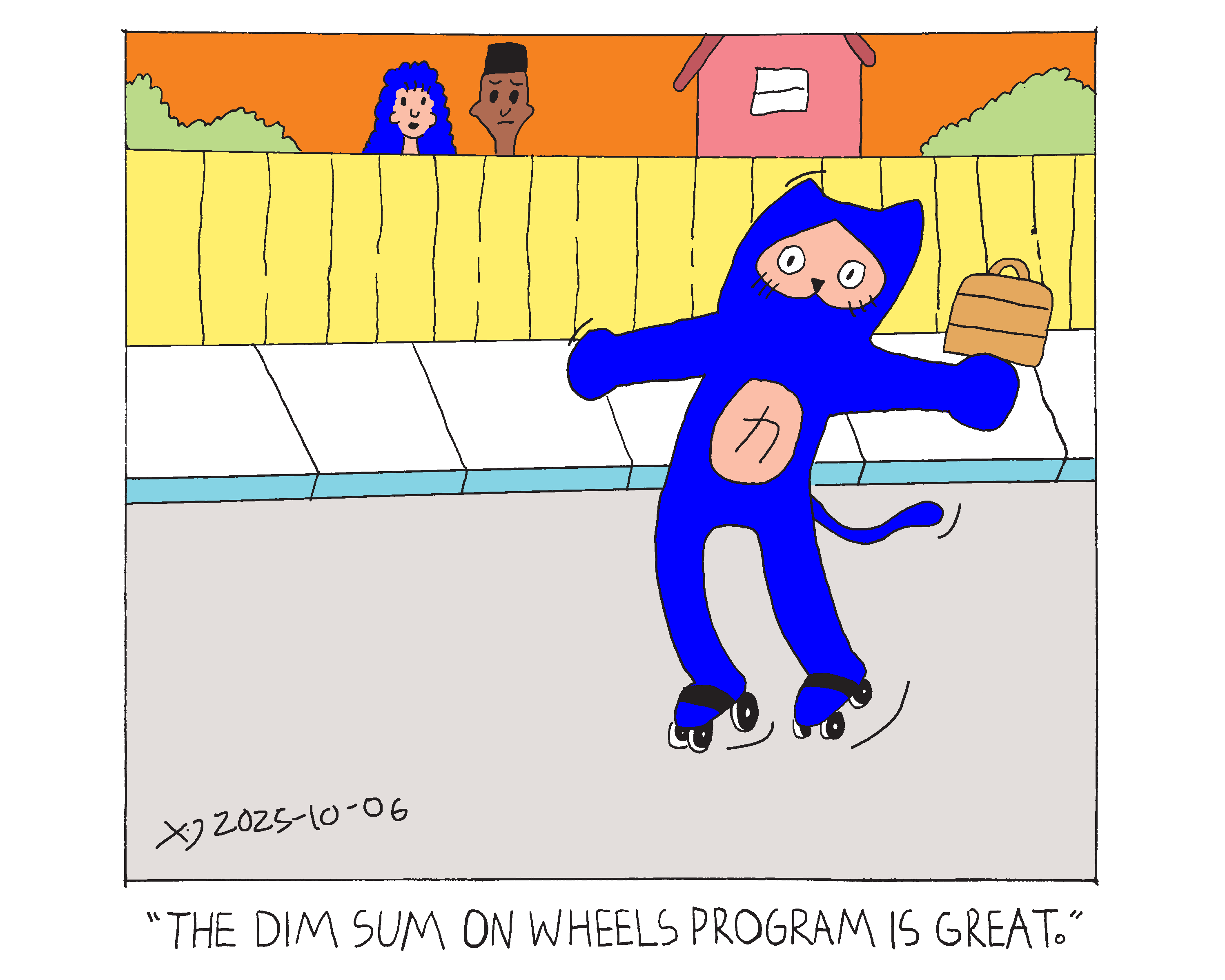 power cat flying down the street on skates holding a bamboo steamer basket. A man and a woman stand behind a fence next to a house and the woman says the dim sum on wheels program is great.  