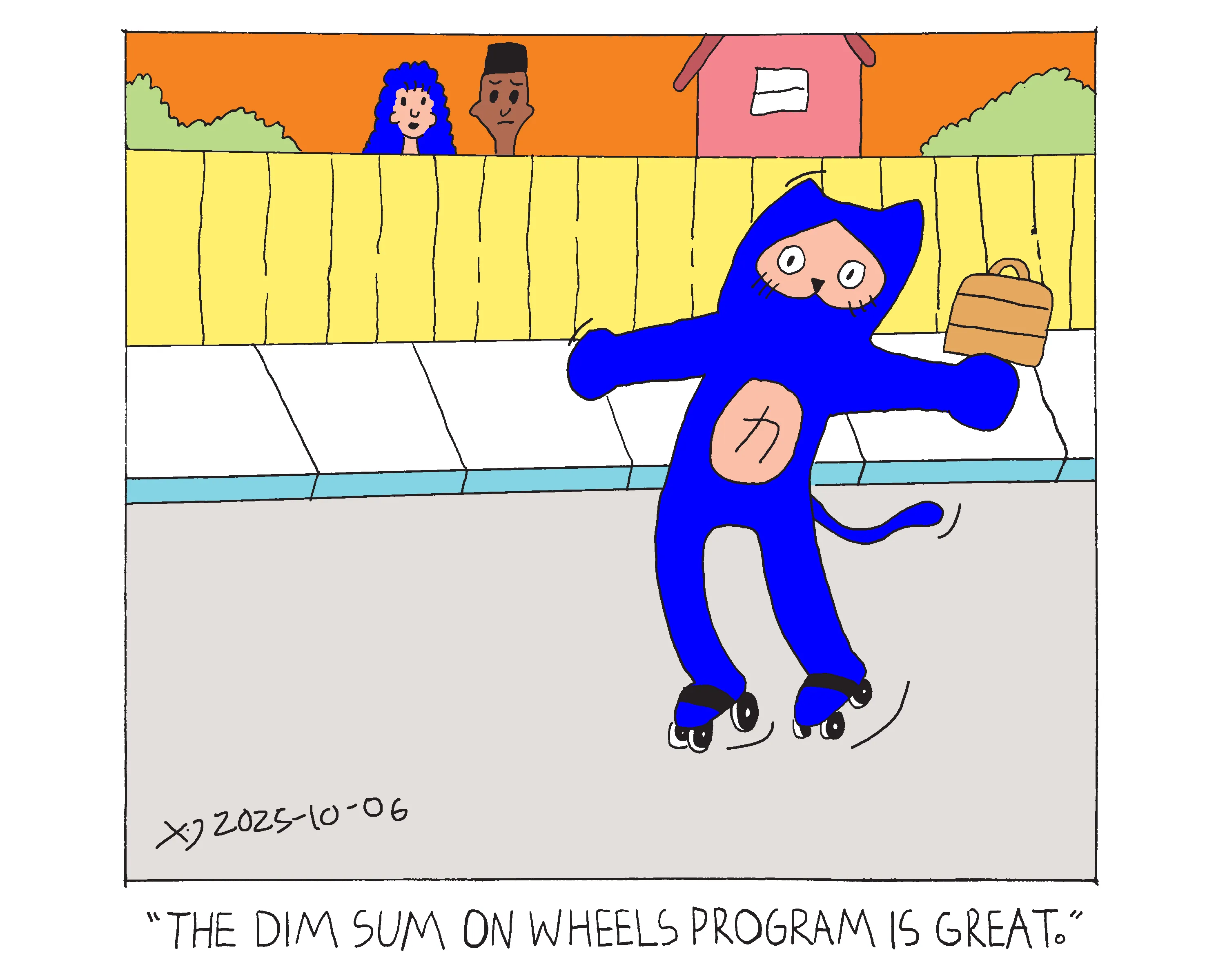 power cat flying down the street on skates holding a bamboo steamer basket. A man and a woman stand behind a fence next to a house and the woman says the dim sum on wheels program is great.  