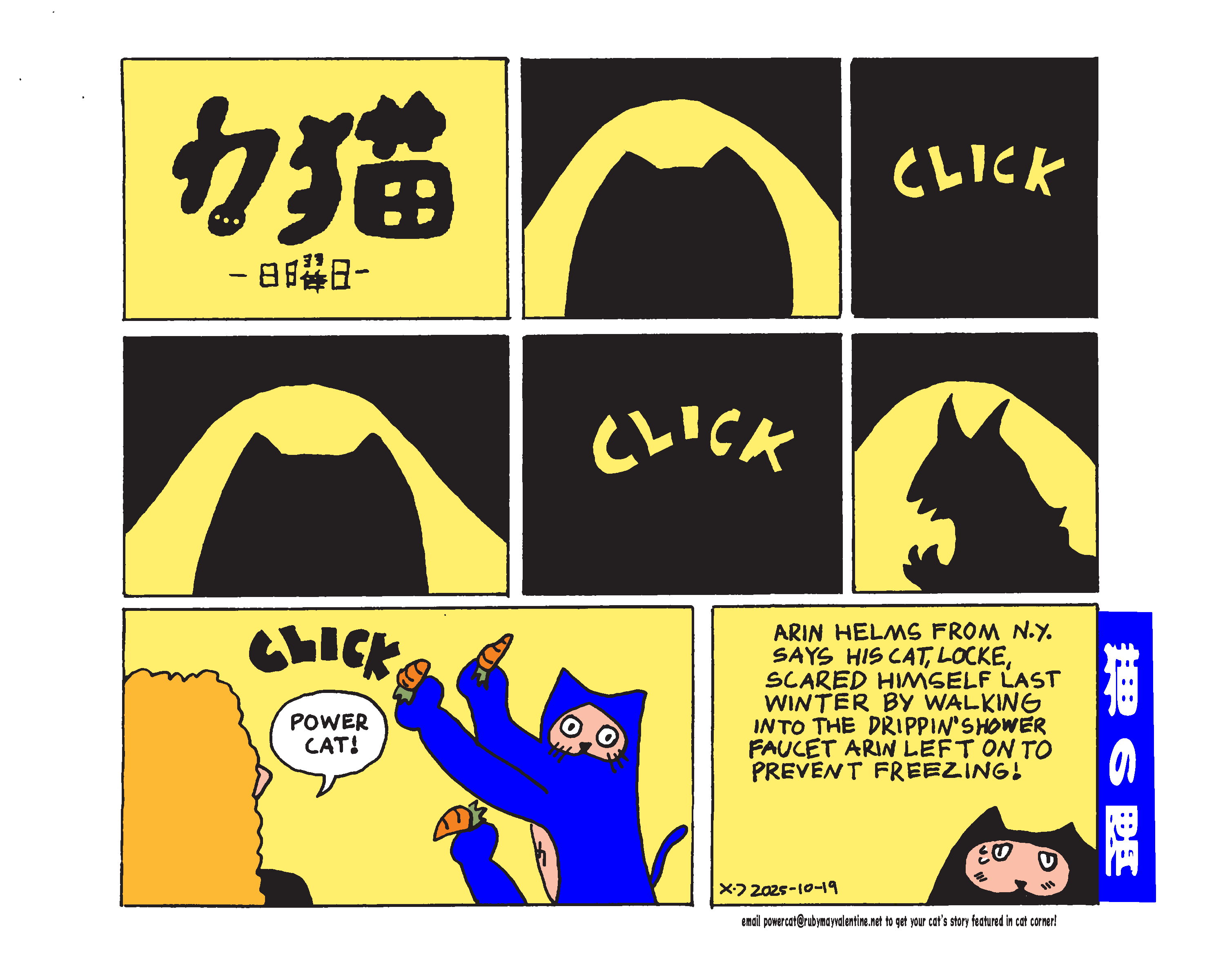 The first panel shows the power cat sunday logo which is in Japanese and then the next panels show a flashlight clicking on and off to show power cat's shadow in the light until finally it shows a scary monster's shadow. A woman turns the lights on and exclaims power cat as it is revealed power cat is holding up carrots to make the monster shadow allegedly.  Cat corner says Arin Helms from new york says his cat, locke, scared himself last winter by walking into the dripping shower faucet arin left on to prevent freezing. below that message is a scared looking cartoon cat.