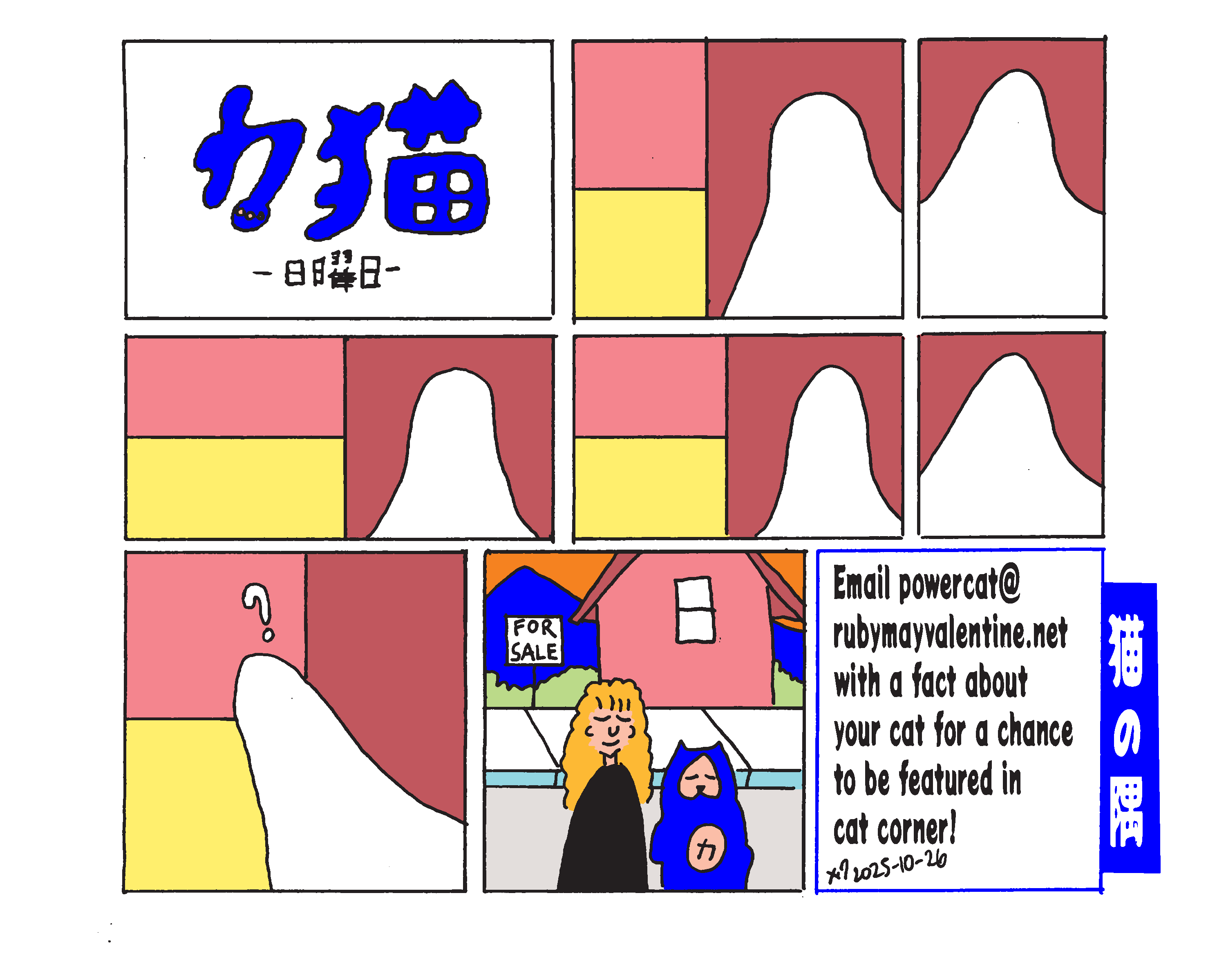 9 panel comic showing a ghost waiting around a corner to scare someone inside a house. The final panel of the story shows power cat and his owner standing outside the house which has a for sale sign in front of it. The last panel of the comic says email powercat@rubymayvalentine.net with a fact about your cat for a chance to be featured in cat corner!  