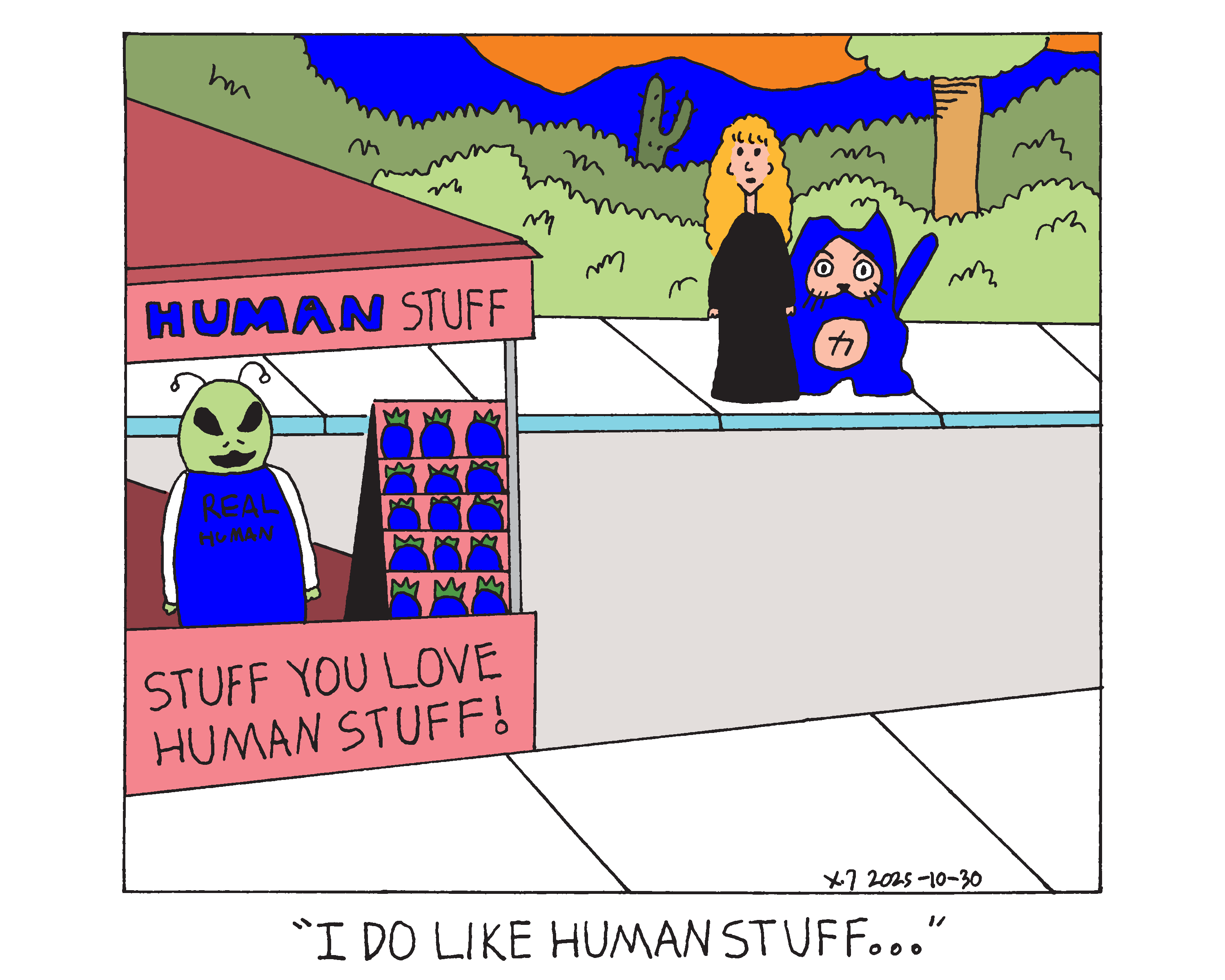 An alien wearing a shirt that says real human on it is operating a stand called human stuff with a sign that says stuff you love human stuff and a shelf full of blueberries. Evil Power Cat and his owner stand across the street looking at the stand and his owner says I do like human stuff... 