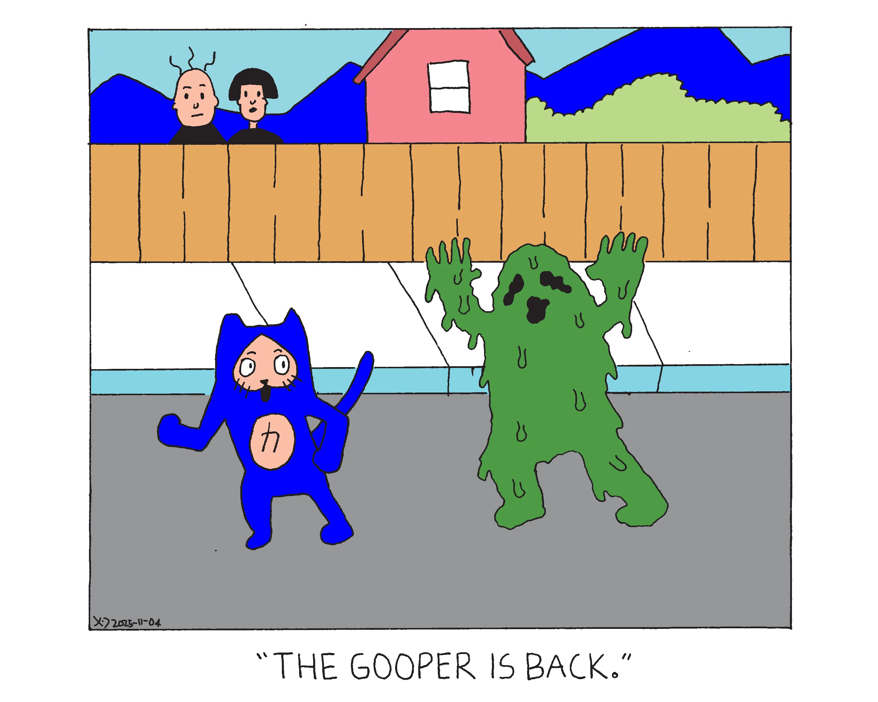 A green goopy monster chases power cat down the street. Behind the fence along the sidewalk a man and woman stand next to a house. The woman says The gooper is back.  