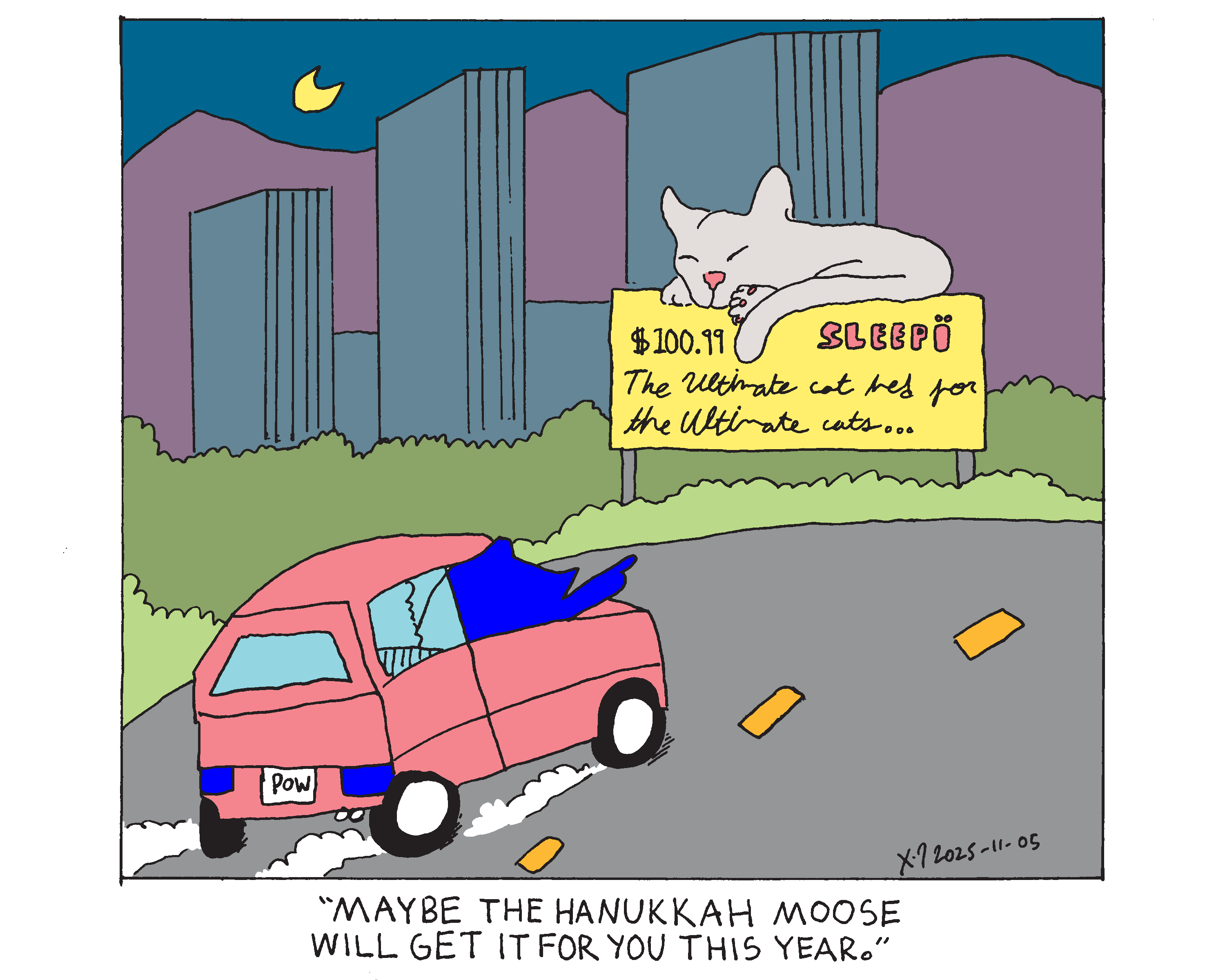 Evil Power Cat and his owner riding in the car passing a billboard. The billboard has a big sleeping cat cut out on the top and text that says sleepi, $100.99, and in cursive says the ultimate cat bed for the ultimate cat. Evil Power Cat is pointing out at the window at it and his owners says maybe the hanukkah moose will get it for you this year. 