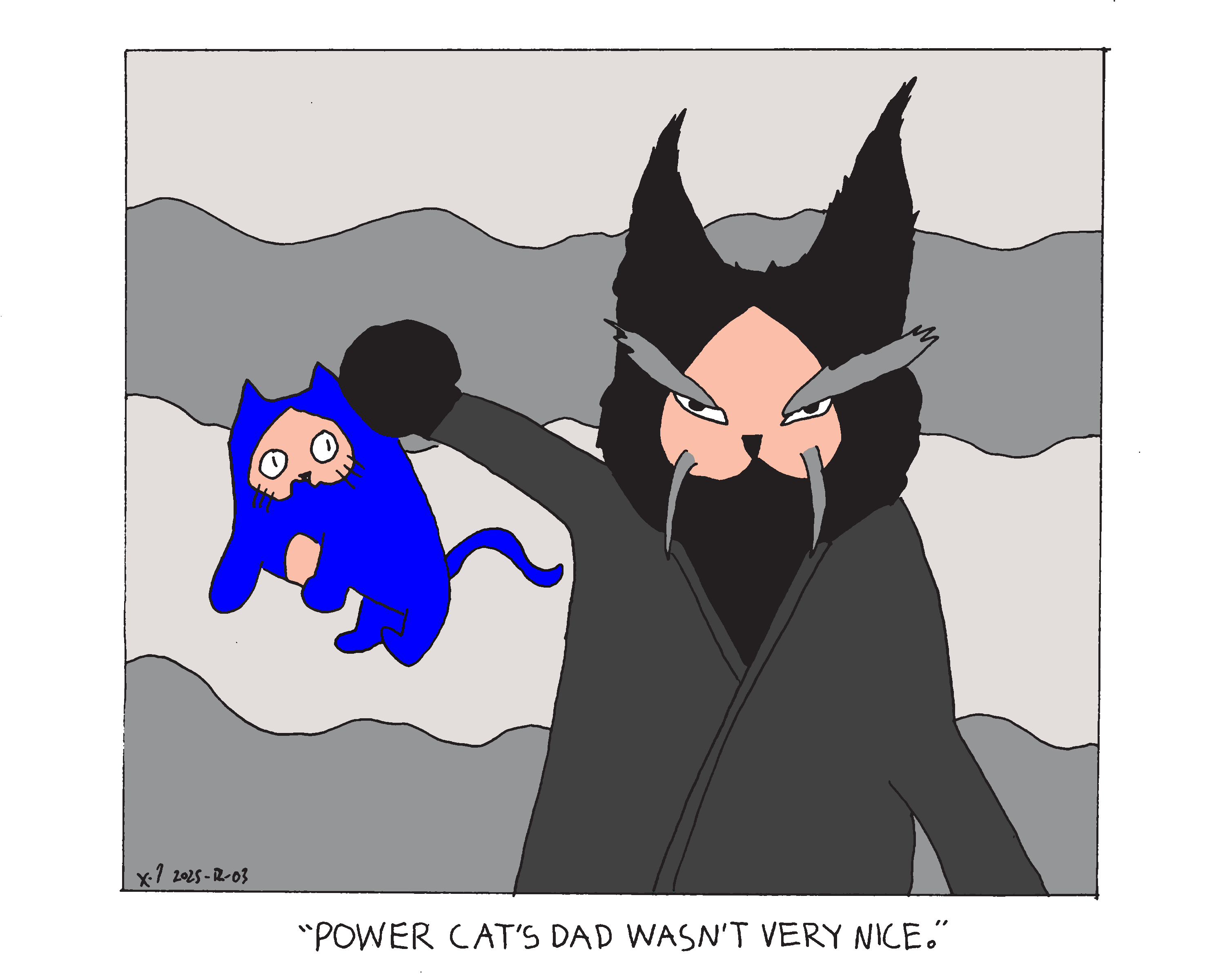 Evil Power Cat as a kitten being held up by his scruff by a large black cat that looks suspiciously like Heihachi Mishima from Tekken what with the huge eyebrows and hair and all. The caption says Evil Power Cat's dad wasn't very nice. 