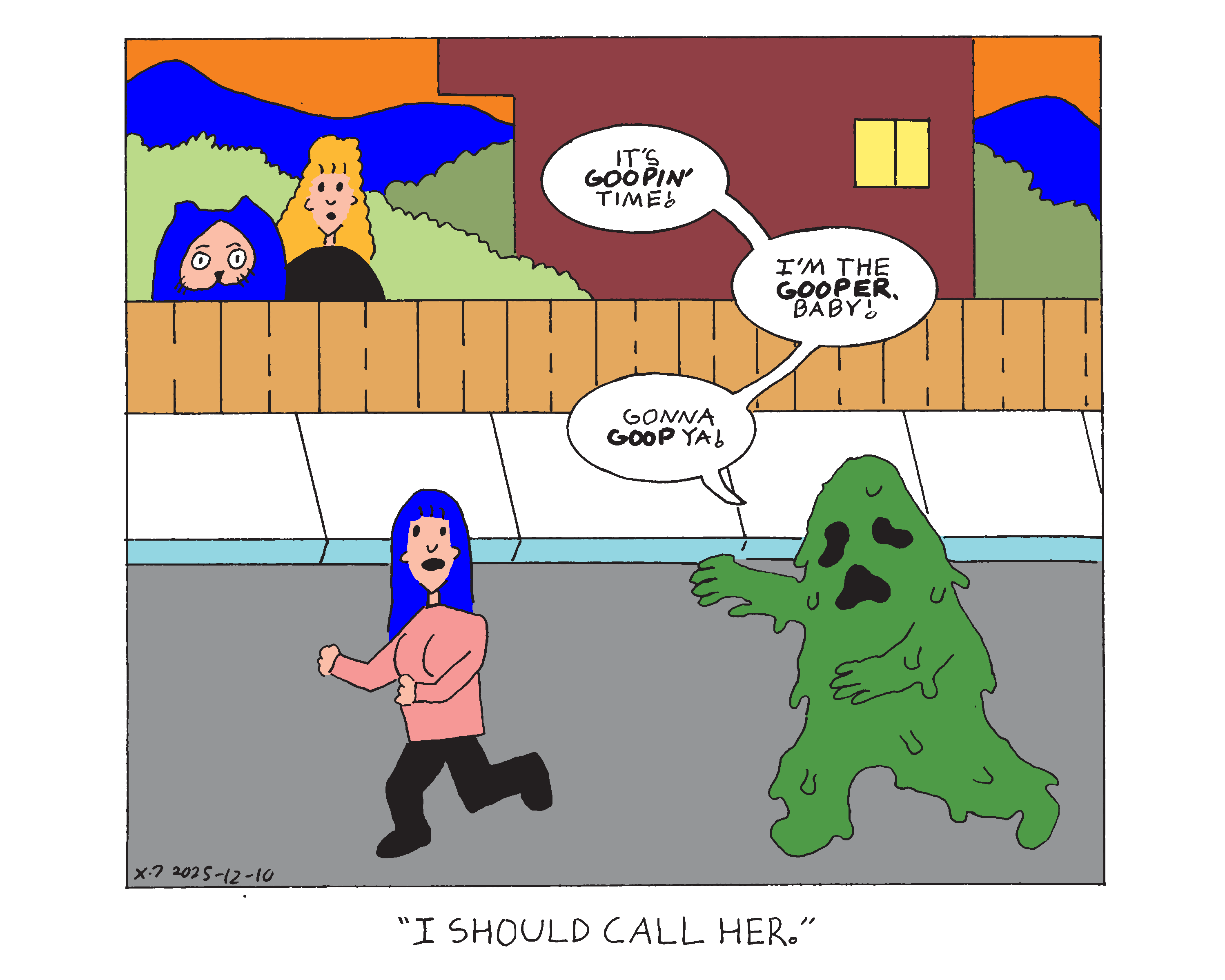 The gooper, a green goop based humanoid monster, is chasing a red haired woman down the street. He's saying it's goopin' time! I'm the gooper, baby, Gonna goop ya! Evil Power Cat and his owner, Rebecca, look on behind the fence of their backyard and Rebecca says I should call her. 