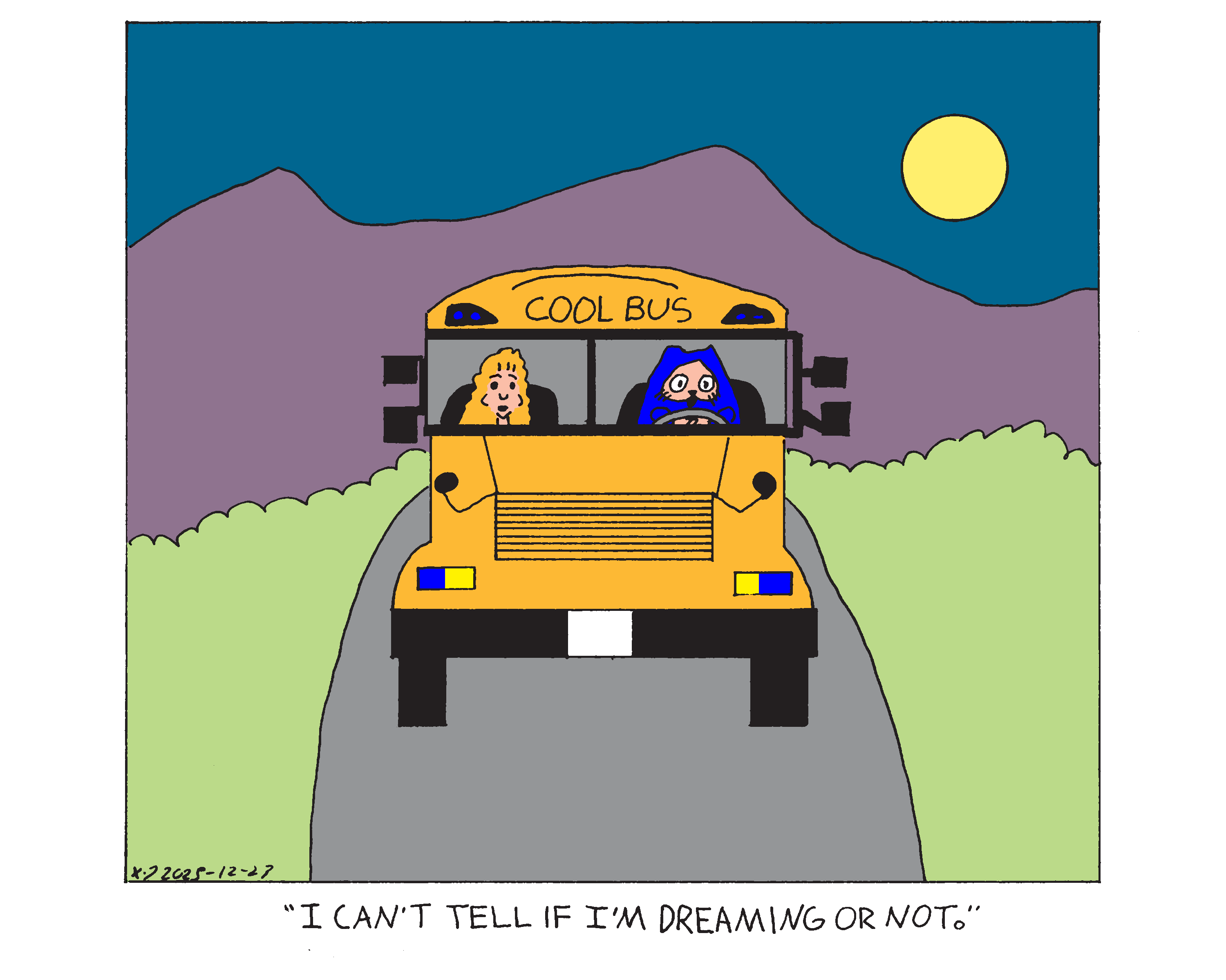 Evil Power Cat is driving a school bus down a desert highway at night. The words cool bus have replaced the words school bus on the top front of the vehicle. Rebecca is in the passenger seat and says I can't tell if I'm dreaming or not. 