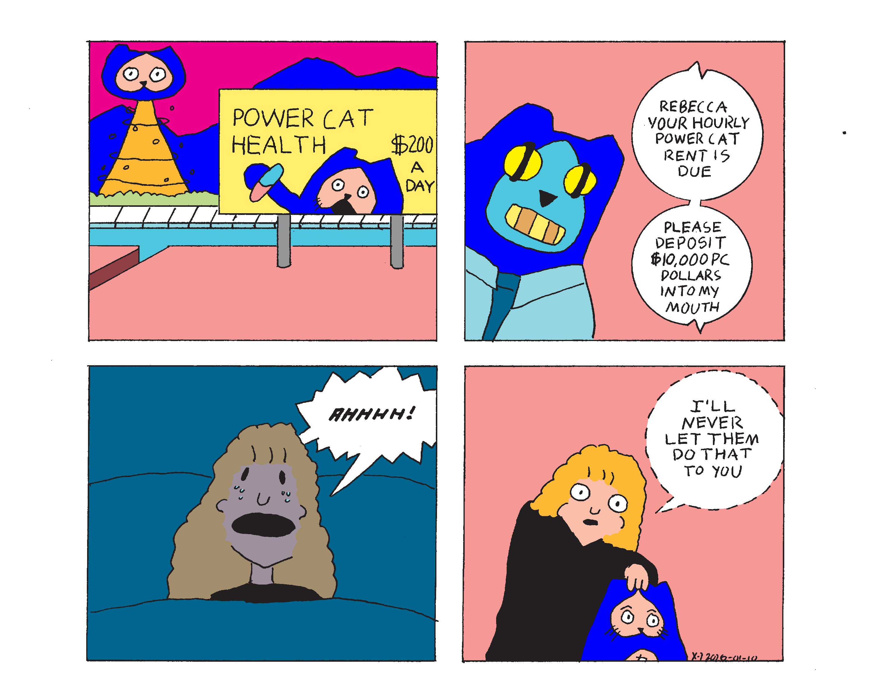 Four panel comic showing a roof overlooking a street. On the roof is a billboard that says Evil Power Cat health 200 dollars a day and shows power cat about to swallow a giant pill. There's also a giant floating power cat head with some weird cyclone thing coming out of the bottom of it in the background. Panel two shows a robot power cat wearing a business suit saying rebecca your hourly power cat rent is due please deposit 10,000 PC dollars into my mouth. Rebecca wakes up screaming and then pats Evil Power Cat on the head while whispering I'll never let them do that to you 