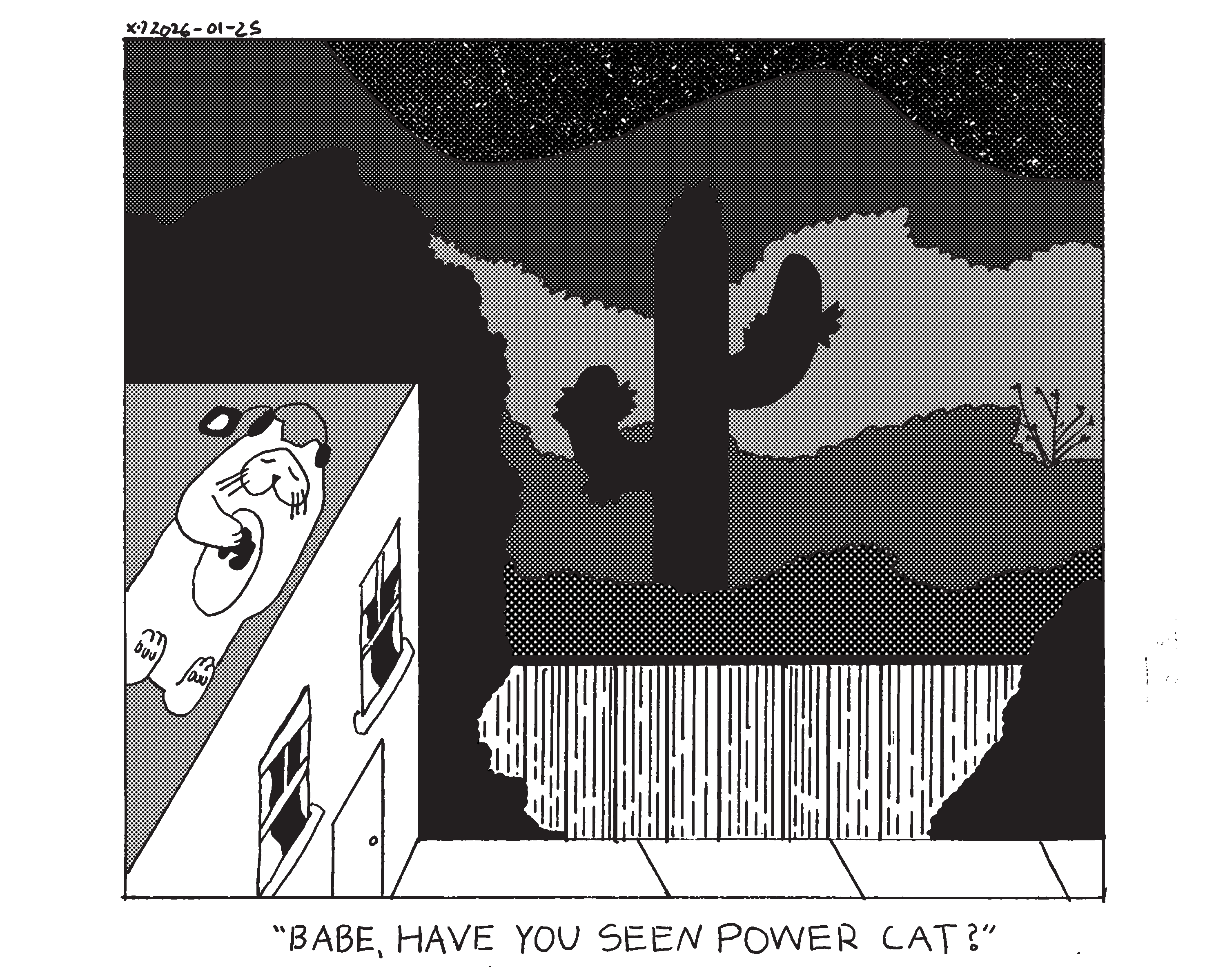 there's a house with a fence separating it from the night time thornscrub. Evil Power Cat is laying down on the roof of the house listening to music with his eyes closed. Someone from inside the house says Babe, have you seen power cat?  