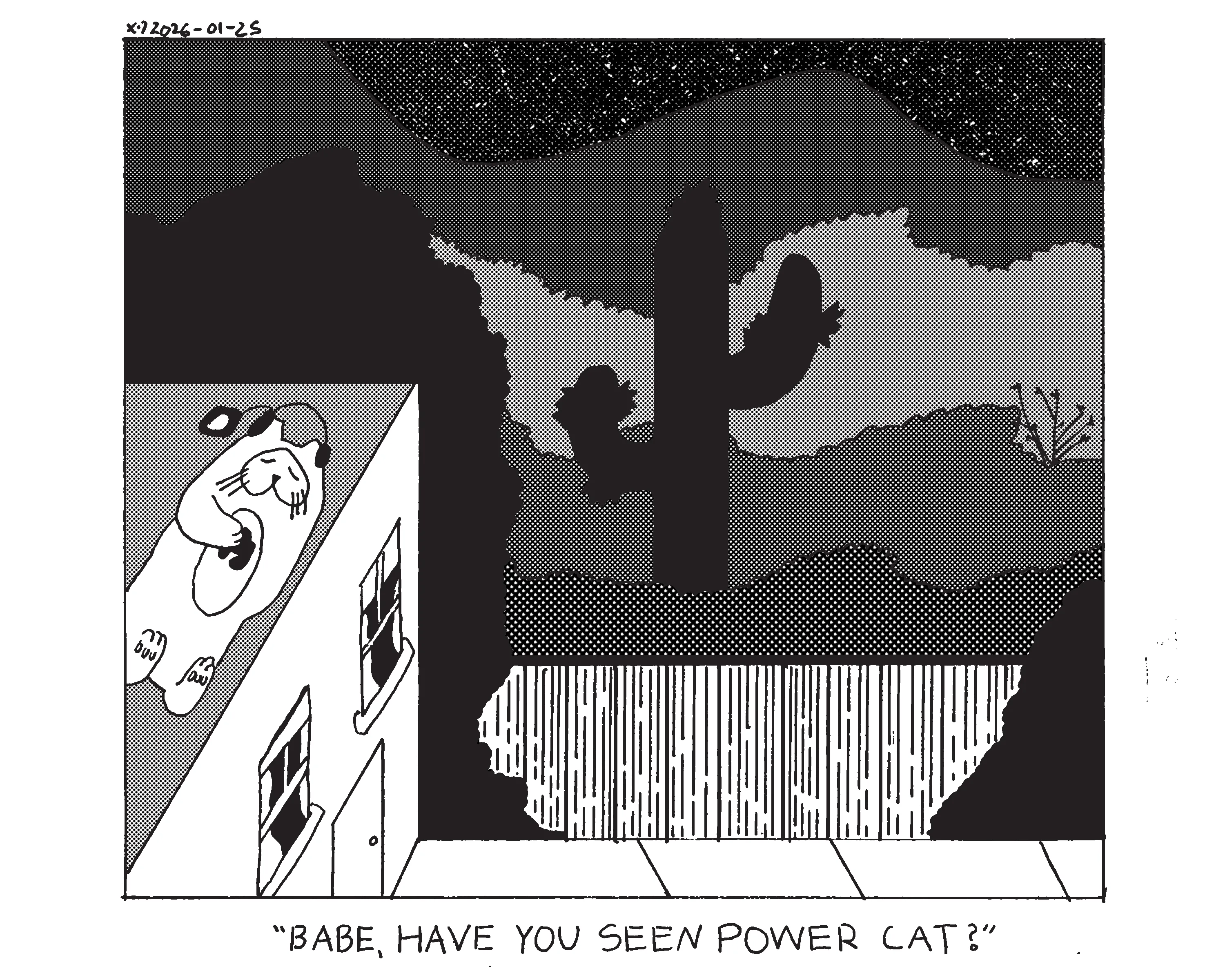 there's a house with a fence separating it from the night time thornscrub. Evil Power Cat is laying down on the roof of the house listening to music with his eyes closed. Someone from inside the house says Babe, have you seen power cat?  