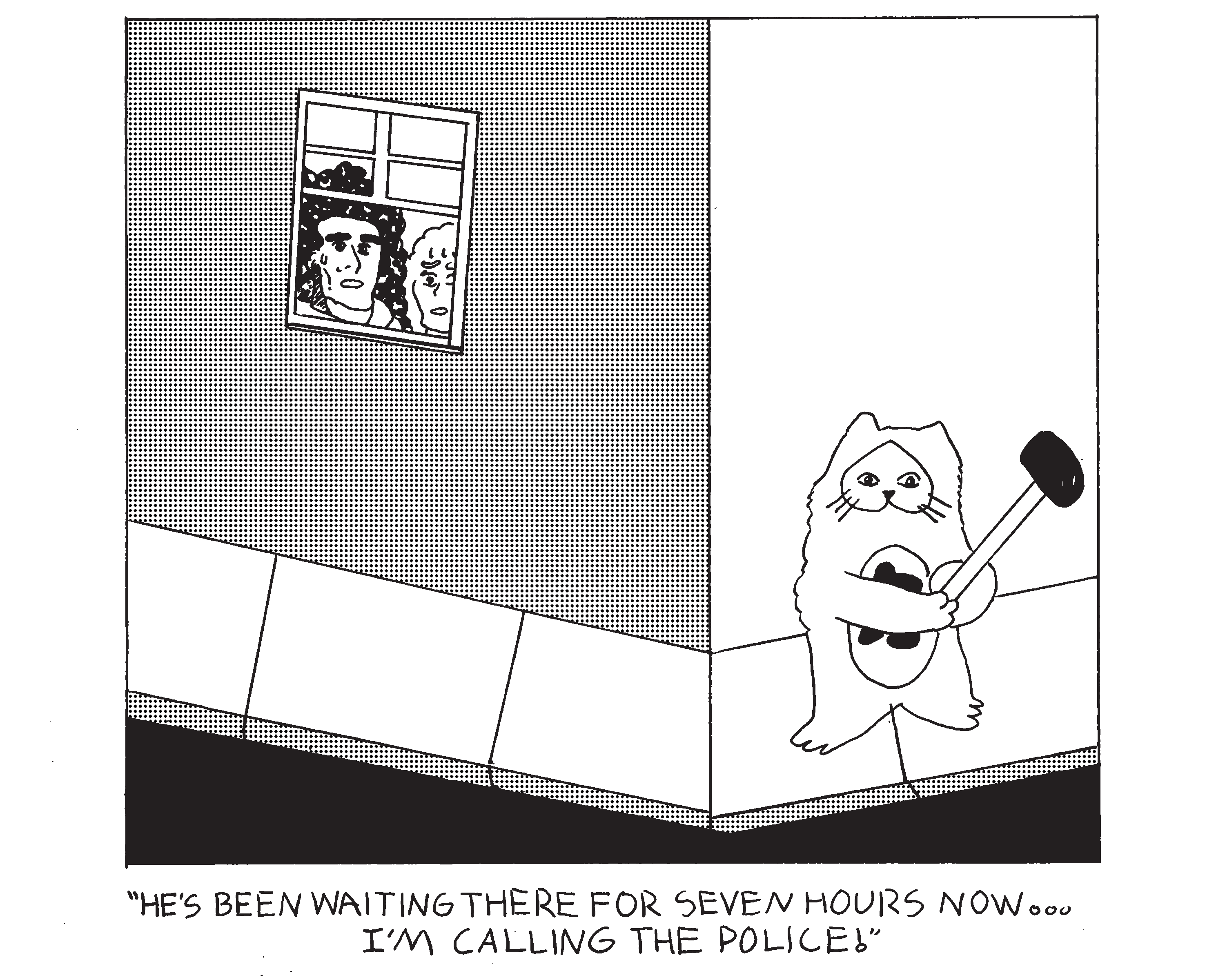 Evil Power Cat is waiting on the sidewalk around the corner of a building holding a giant hammer. A woman and her boyfriend are looking out the window in horror and the man says he's been waiting there for seven hours now... I'm calling the police