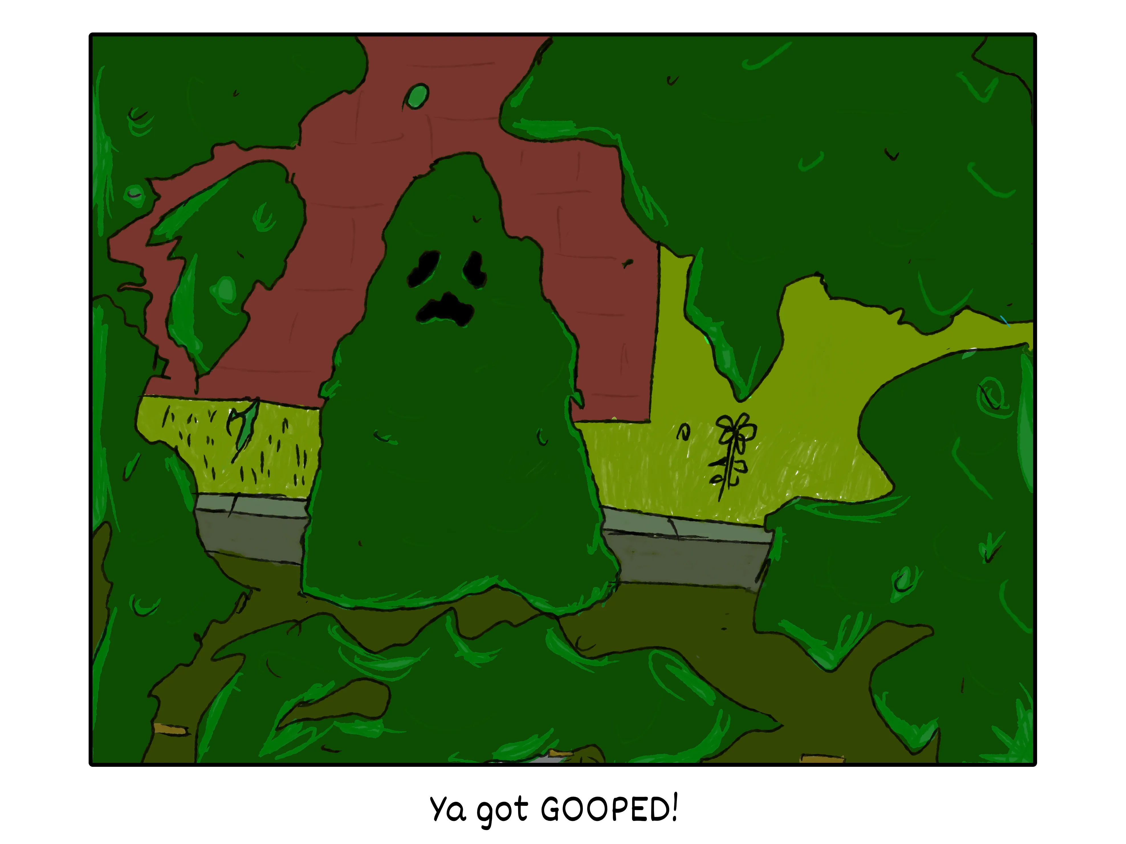 The gooper is in the street outside of your house and your field of vision is covered in goop. Caption reads ya got gooped!  