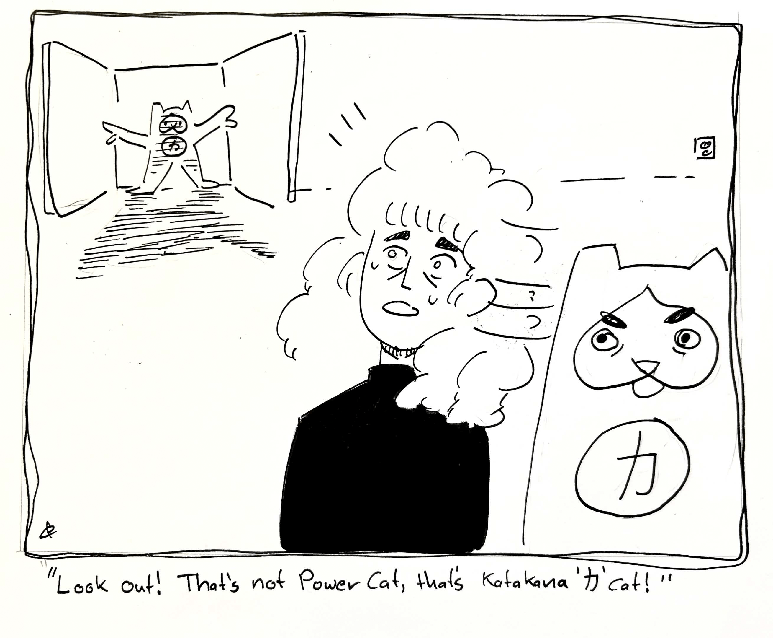 Rebecca is standing next to a cat that looks like power cat but has big evil eyebrows and the katakana ka on his stomach instead of the kanji for power. Rebecca swings her head away from the impostor cat as Evil Power Cat bursts through the door. Caption reads look out! That's not Evil Power Cat, that's katakana ka cat!  