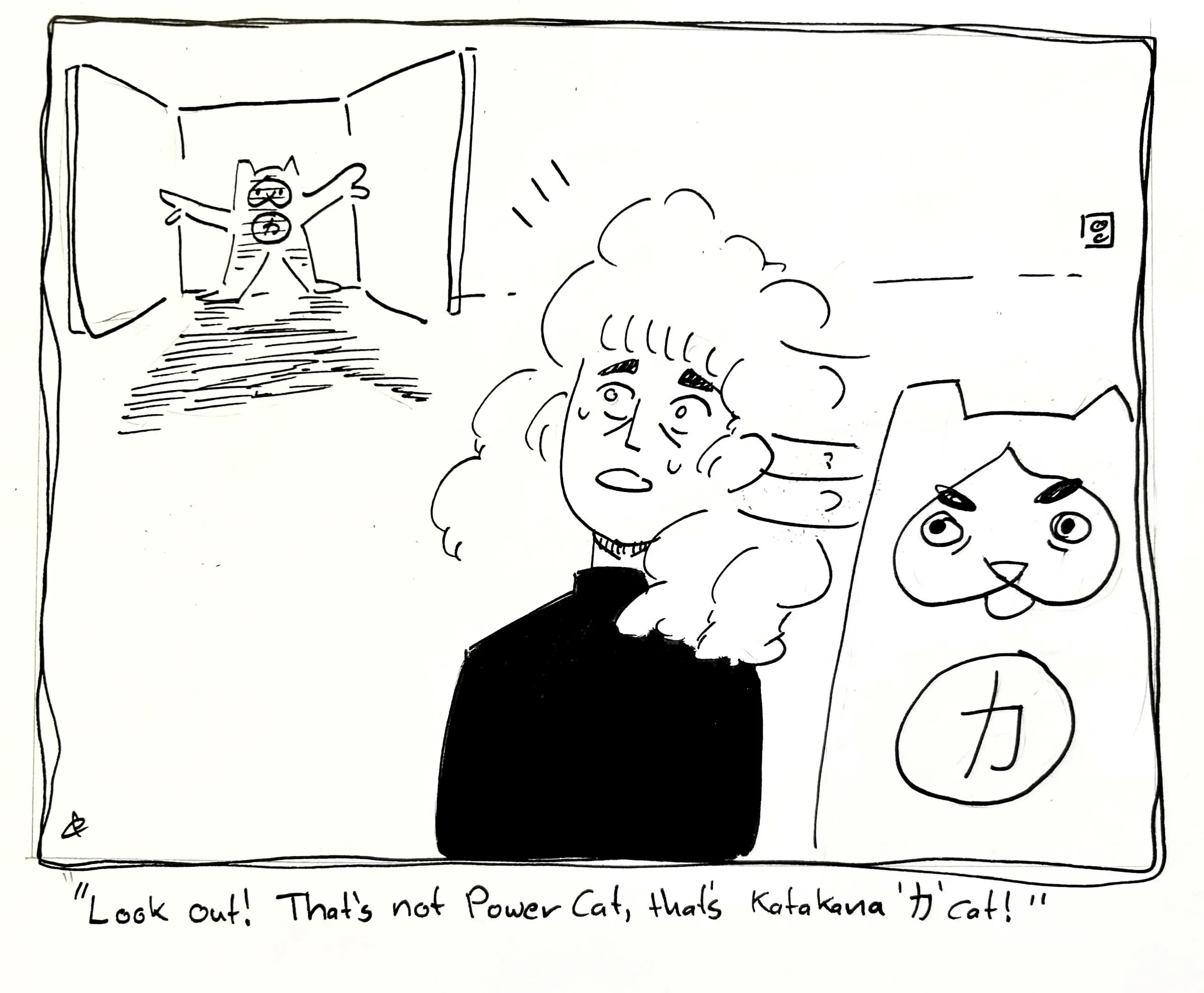 Rebecca is standing next to a cat that looks like power cat but has big evil eyebrows and the katakana ka on his stomach instead of the kanji for power. Rebecca swings her head away from the impostor cat as Evil Power Cat bursts through the door. Caption reads look out! That's not Evil Power Cat, that's katakana ka cat!  