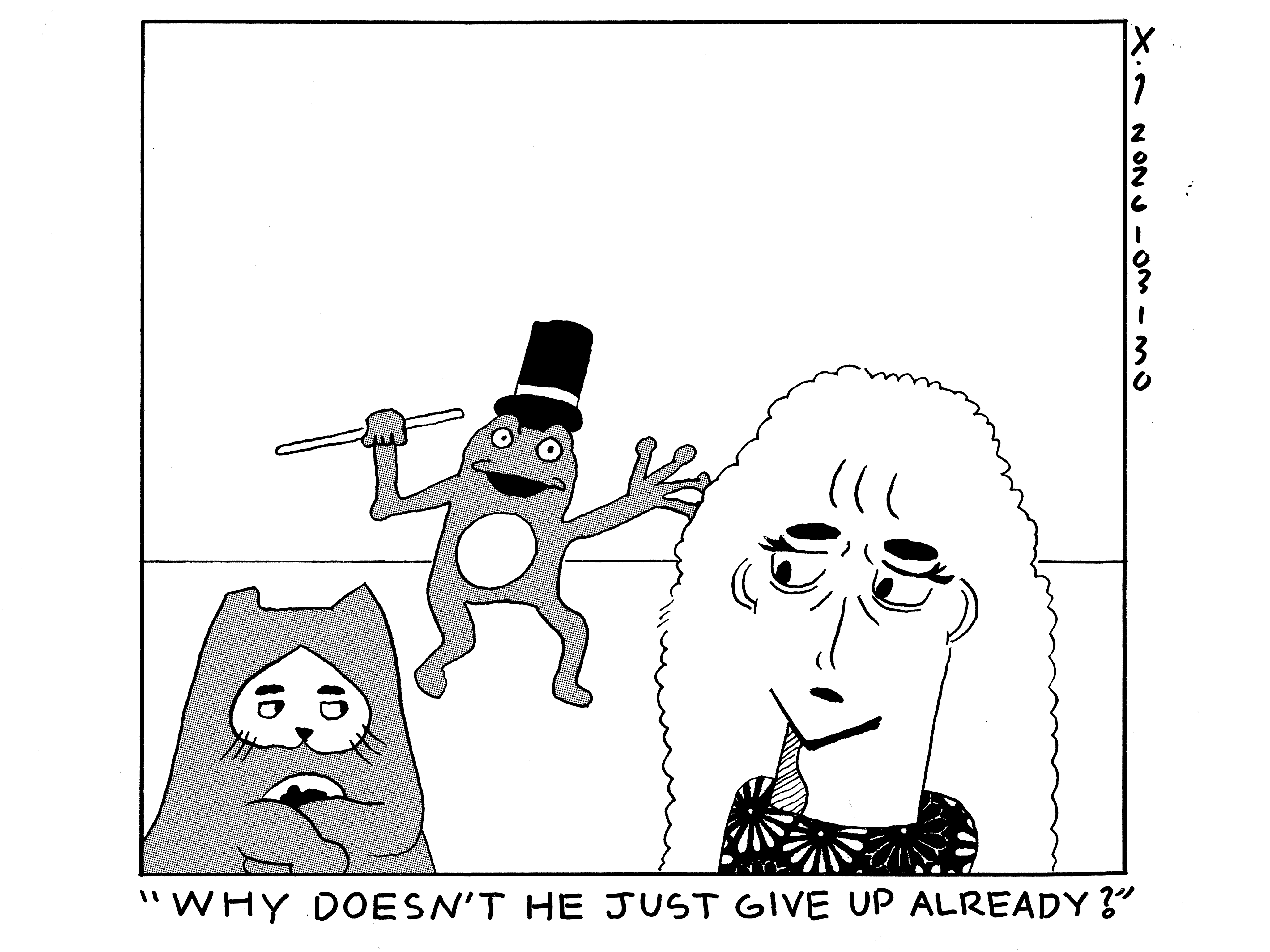 Rebecca and Evil Power Cat are looking unimpressed at a frog with a top hat dancing with a cane in the background and Rebecca says why doesn't he just give up already?  
