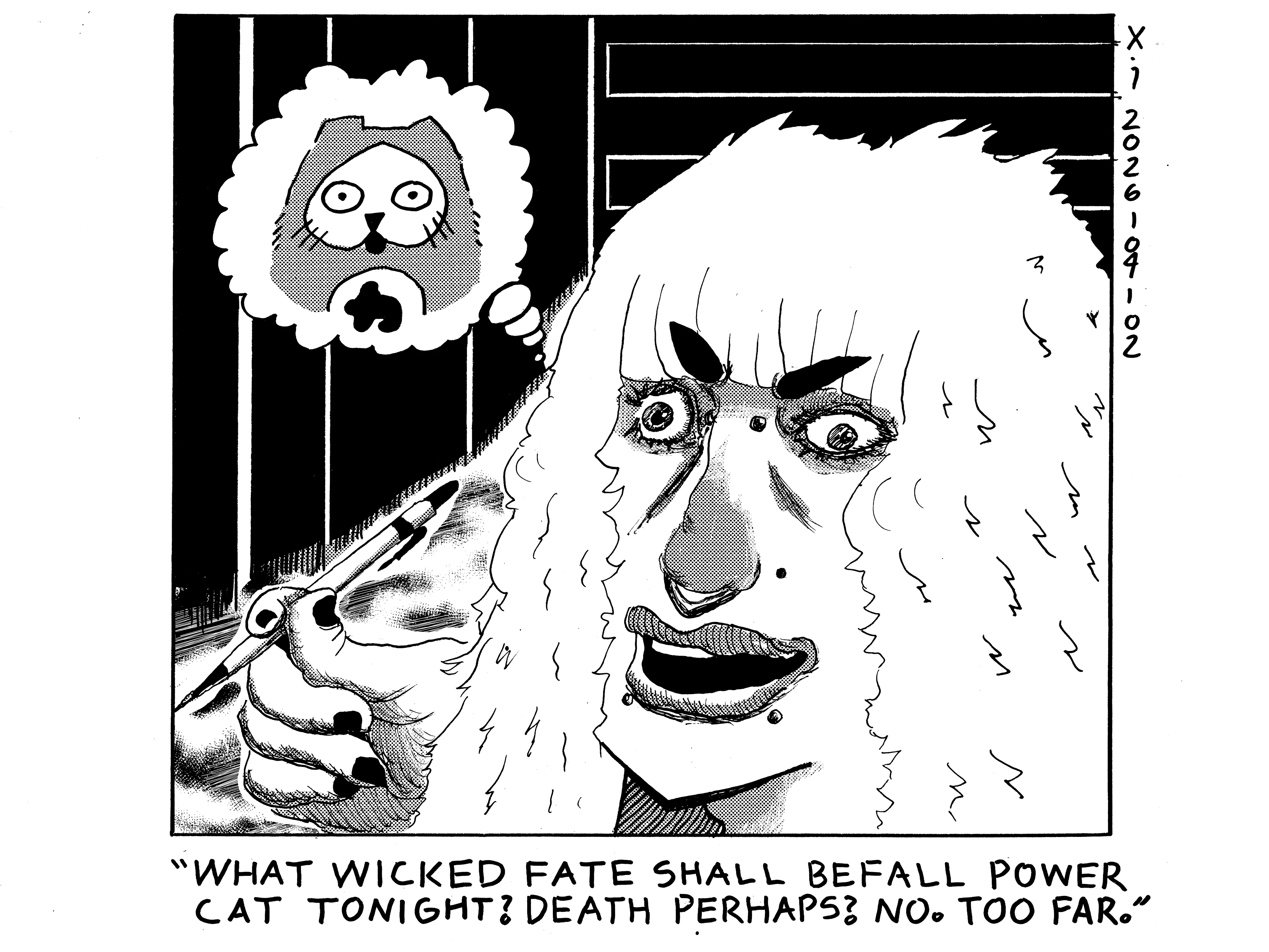 Creepy drawing of me holding a pencil and looking rather crazed and I'm thinking of power cat in a thought balloon. Caption says what wicked fate shall befall power cat tonight? death perhaps? no. too far.
