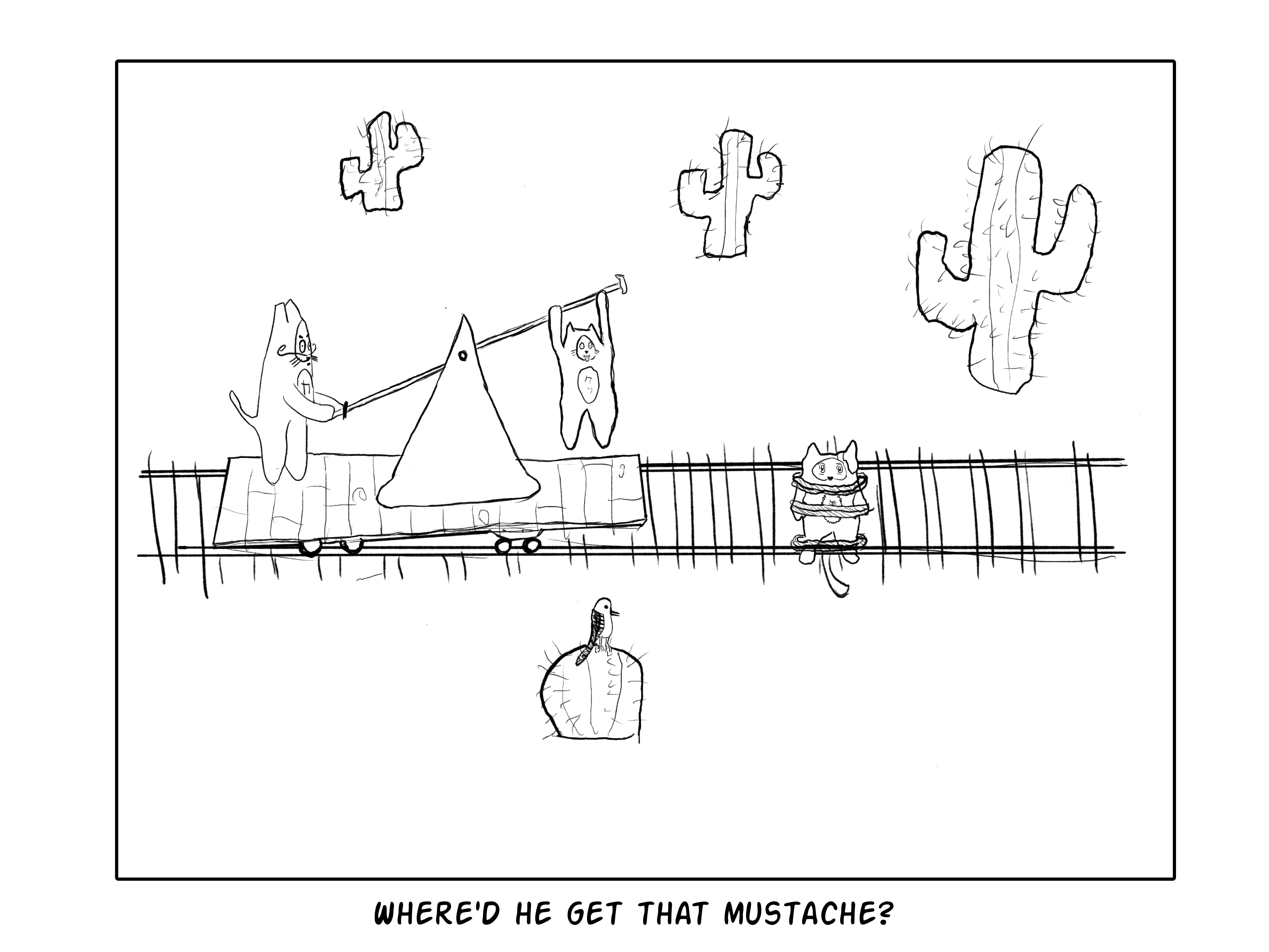 Evil Power Cat and damn cat are operating handcart on a rail track in the desert. Evil Power Cat has an evil mustache and damn cat is trying his best to pull the other end of the cart. Handsome cat is strapped to the track about a bird on a cactus distance away which you can tell by the bird on the cactus off track between handsome cat and the cart brothers. Caption says where'd he get that mustache? 