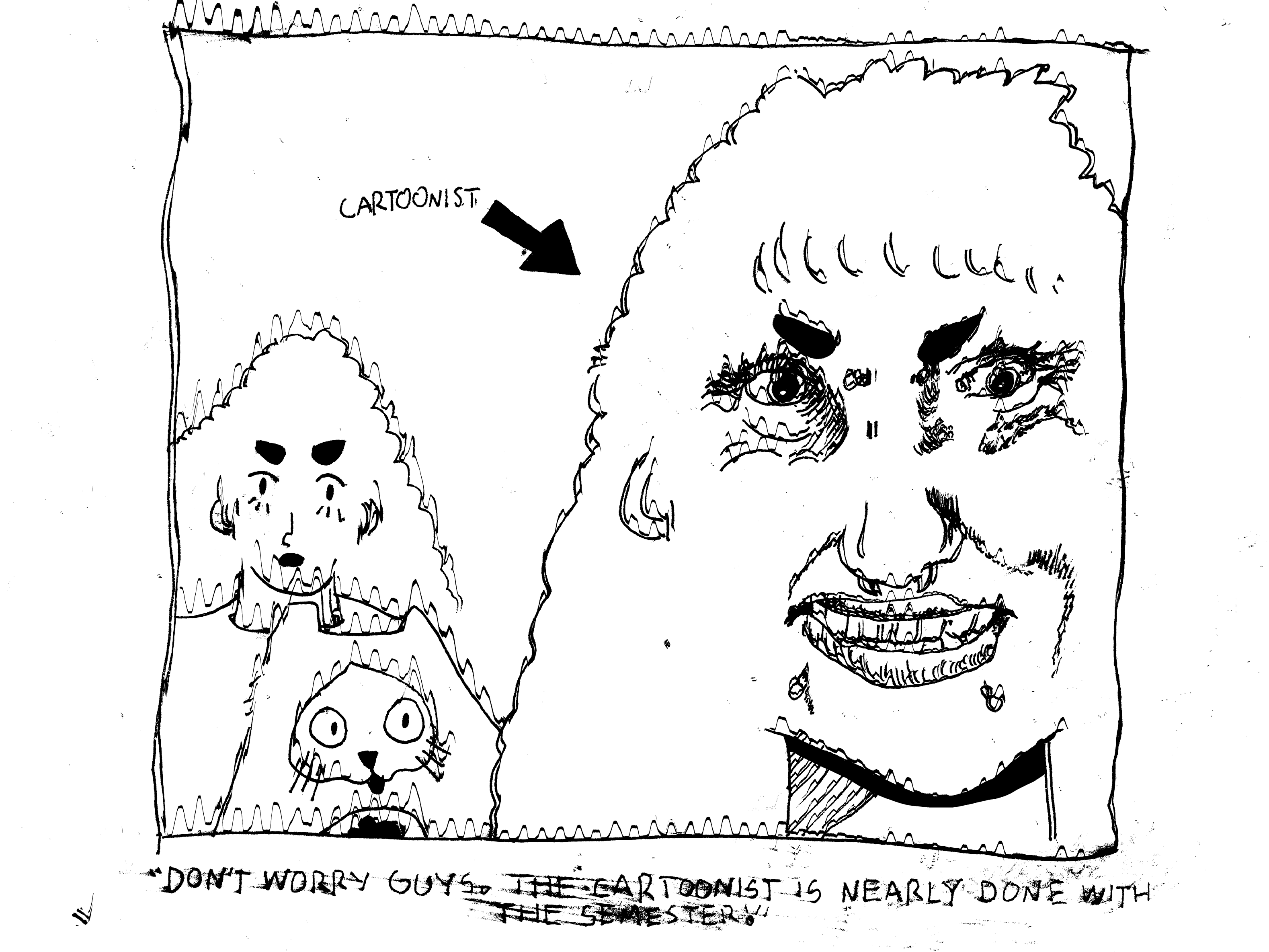 A very smeared, wavy, and scratchy power cat comic showing me with a scary grin on. Rachel and Evil Power Cat stand in the background with Evil Power Cat looking mystified and Rachel saying don't worry guys. the cartoonist is almost done with the semester. There's an arrow labeled cartoonist pointing at me.