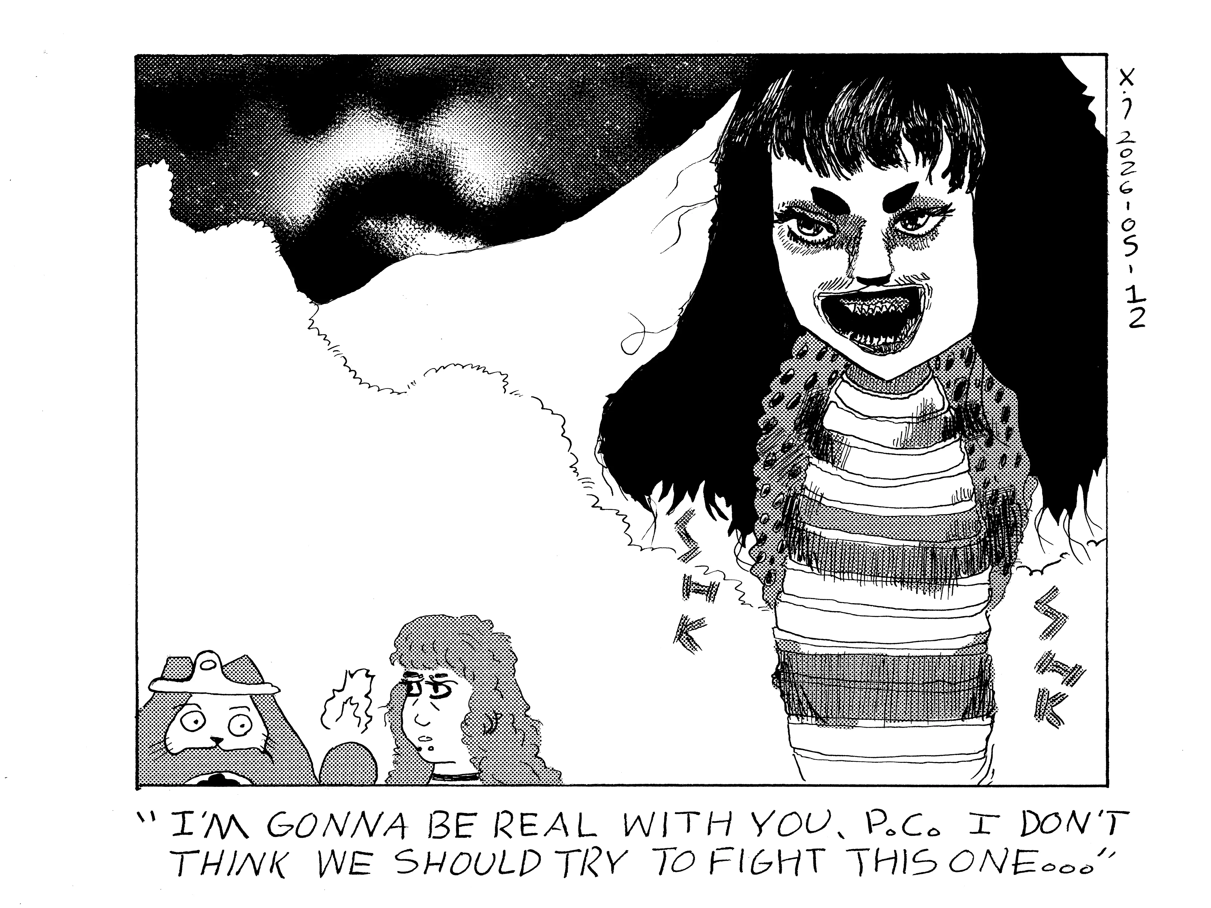 Evil Power Cat and Rosie are in the digital realm and there's a giant cobra with the head of a woman with shark teeth standing nearby and Rosie looks seriously at Evil Power Cat and says I'm gonna be real with you P.C. I don't think we should try to fight this one...  
