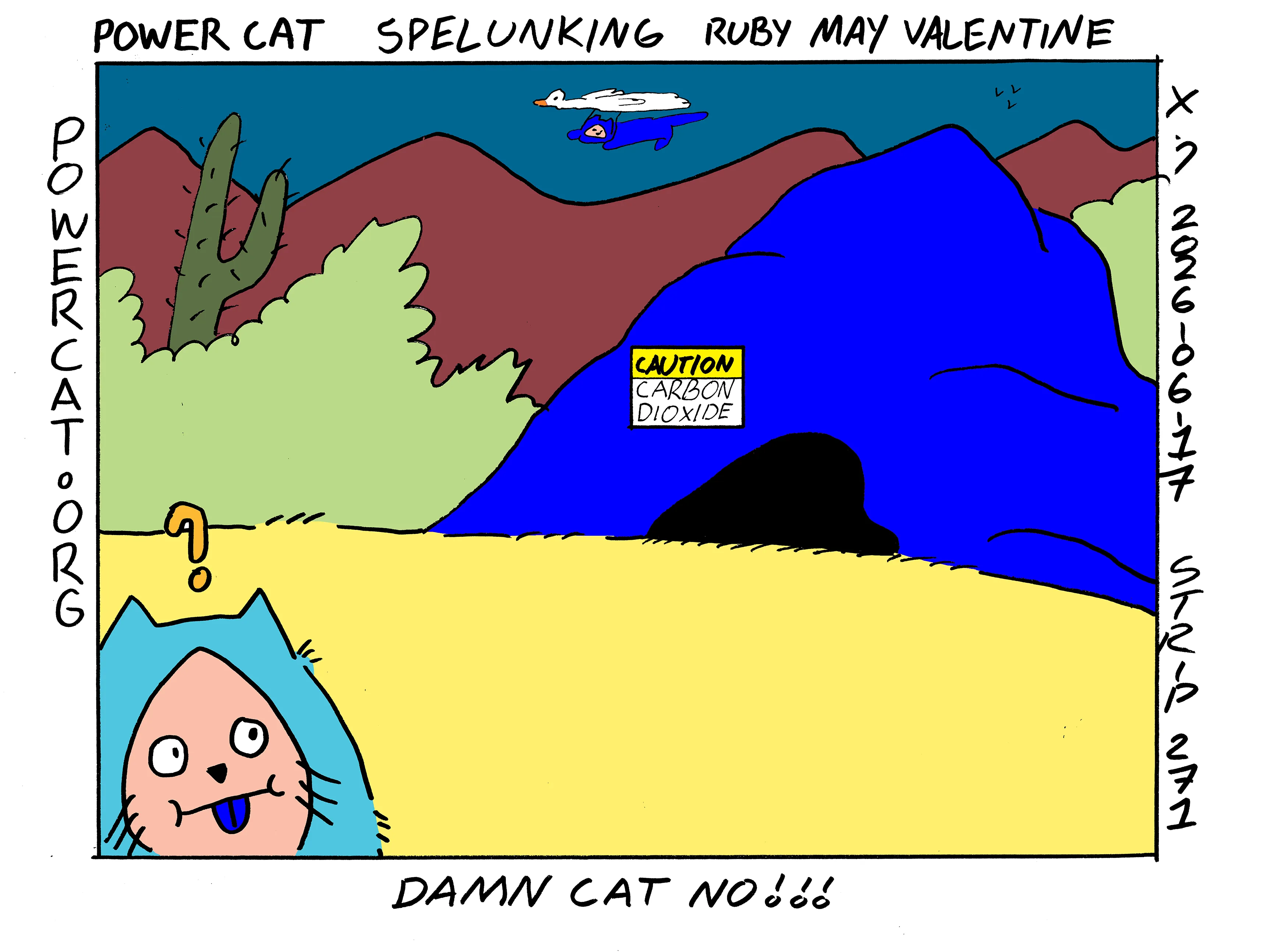 Damn Cat is walking in the desert when he notices a cave. It seems like he wants to go inside the cave. The cave has a sign posted to it that says caution: carbon dioxide. The caption says damn cat no!!! Also for some reason power cat is flying nearby on a goose that he's using as a paraglider.  