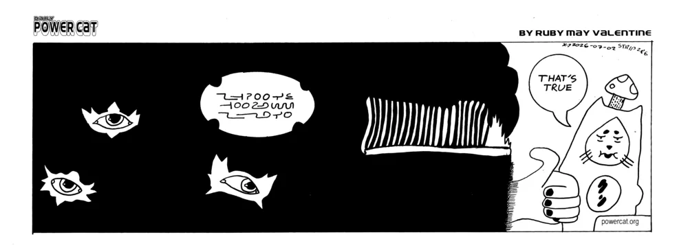 Tonight's power cat fills the entire panel. It's one big panel mostly filled with a blobby black creature with multiple eyes and whale like teeth and a human hand. The whale for lack of a better word is speaking in an incomprehensible language to Damn Cat, who is squeezed into what little space is left at the end of the panel. Damn Cat is still wearing a mushroom on his head and he sighs and says that's true.  