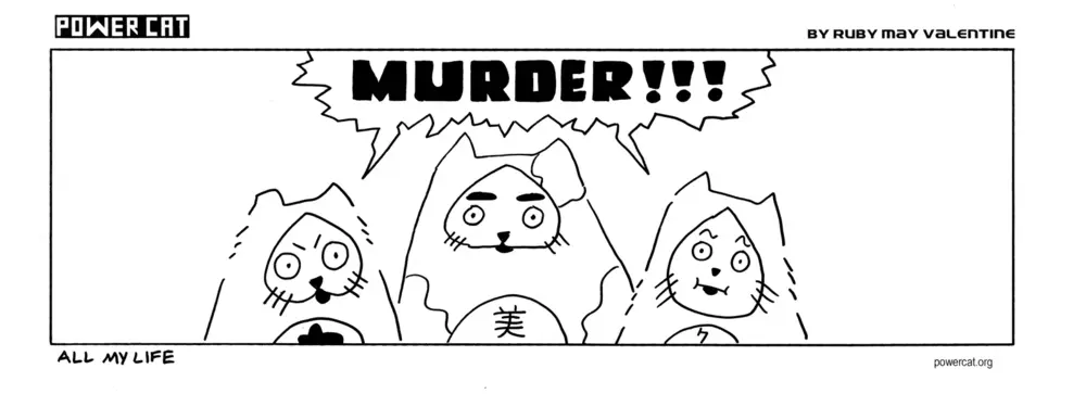 Evil Power Cat, Handsome Cat, and Damn Cat are yelling murder!!! Caption says all my life 