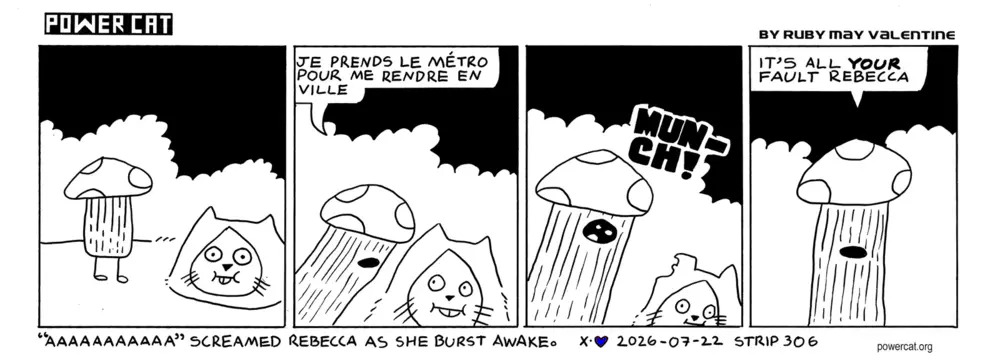 A mushroom with legs is walking over to Damn Cat whose head is sticking out of the ground. The mushroom whispers something to Damn Cat and then bites a chunk out of Damn Cat. The mushroom faces towards the camera and says it's all your fault rebecca. Caption says aaaaaaaaa screamed rebecca as she burst awake.  