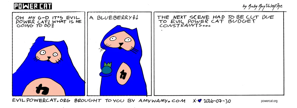 There's a blue cat that looks like power cat. Text says oh my gawd it's evil power cat! What is he going to do? Evil Power Cat holds out a blueberry. Text says a blueberry? Next panel says the next scene had to be cut due to evil power cat budget constraints. caption says evilpowercat.org brought to you by amywamy.com 
