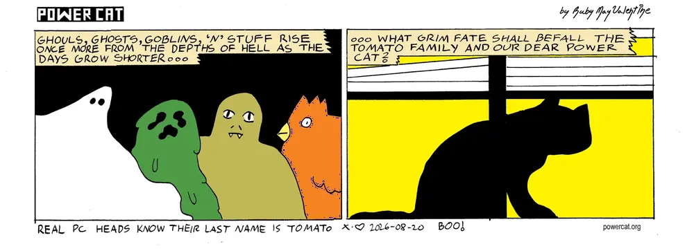 A caption reads ghouls, ghosts, goblins 'n' stuff rise once more from the depths of hell as the days grow shorter... and in the panel is a ghost, the gooper, a gremlin, and a chicken. second panel says ...what grim fate shall befall the tomato family and our dear power cat? and power cat's silhouette is in the window. caption says real PC heads know their last name is tomato and bottom text says boo! 