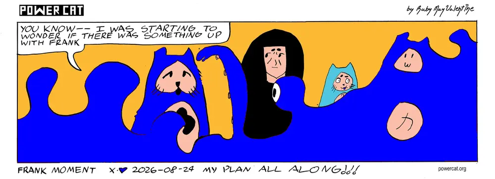 Frank's body has turned into a large glob monster with tentacles and eyes and snake heads and Evil Power Cat is standing near him with rebecca and damn cat and says you know I was starting to wonder if there was something up with frank. caption says frank moment bottom text says my plan all along!!!